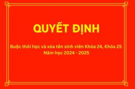 [QUYẾT ĐỊNH] Buộc thôi học và xóa tên sinh viên Khóa 24, Khóa 25 năm học 2024 - 2025